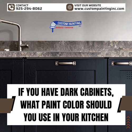 If You Have Dark Cabinets, What Paint Color Should You Use in Your San Ramon Kitchen?
